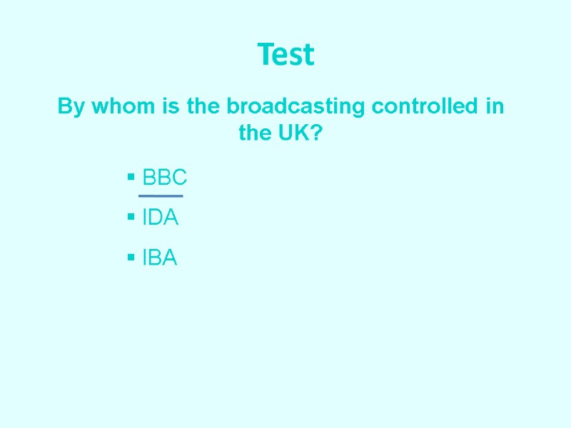 Test By whom is the broadcasting controlled in the UK?  BBC  IDA